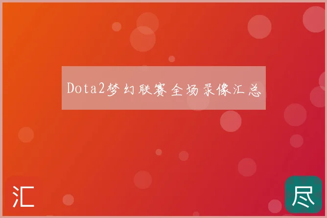 Dota2梦幻联赛全场录像汇总