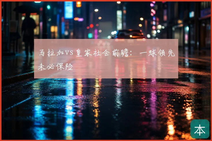马拉加vs皇家社会前瞻：一球领先未必保险