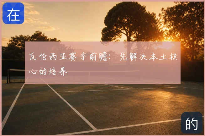 瓦伦西亚赛季前瞻:先解决本土核心的培养